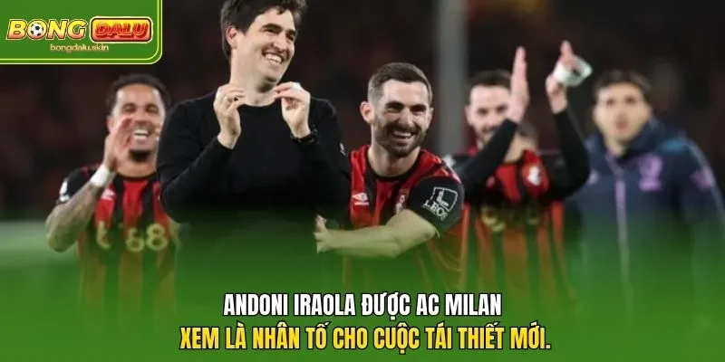 Andoni Iraola được AC Milan xem là nhân tố cho cuộc tái thiết mới.