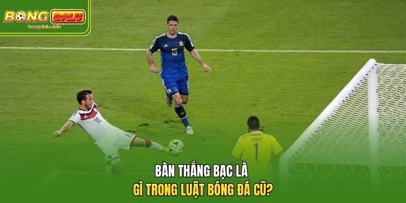 Bàn thắng bạc là gì trong luật bóng đá cũ?