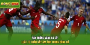 Bàn Thắng Vàng Là Gì? Giải Mã “Luật Tử Thần” Từng Gây Ám Ảnh