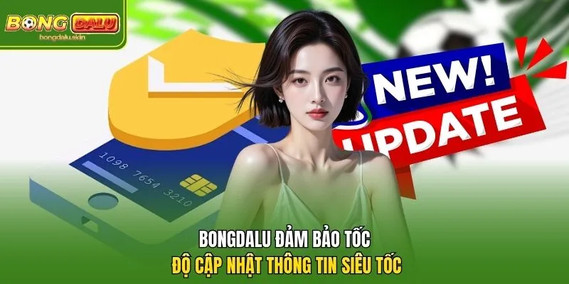 Bongdalu đảm bảo tốc độ cập nhật thông tin siêu tốc