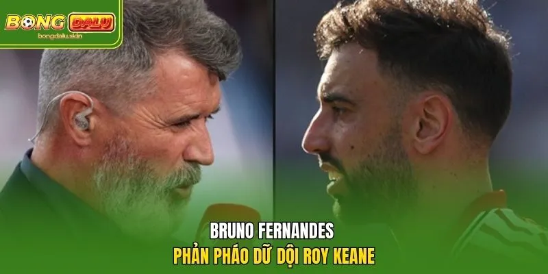 Bruno Fernandes phản pháo dữ dội Roy Keane
