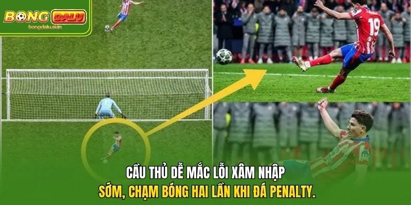 Cầu thủ dễ mắc lỗi xâm nhập sớm, chạm bóng hai lần khi đá penalty.