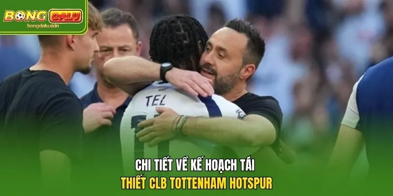 Chi tiết về kế hoạch tái thiết CLB Tottenham Hotspur