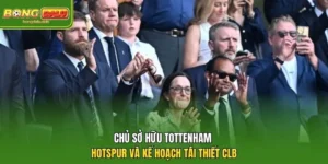 Chủ Sở Hữu Tottenham Hotspur Và Kế Hoạch Tái Thiết CLB