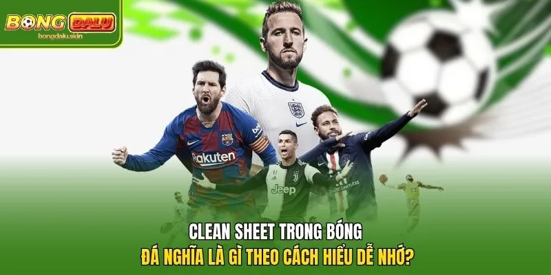 Clean sheet trong bóng đá nghĩa là gì theo cách hiểu dễ nhớ?