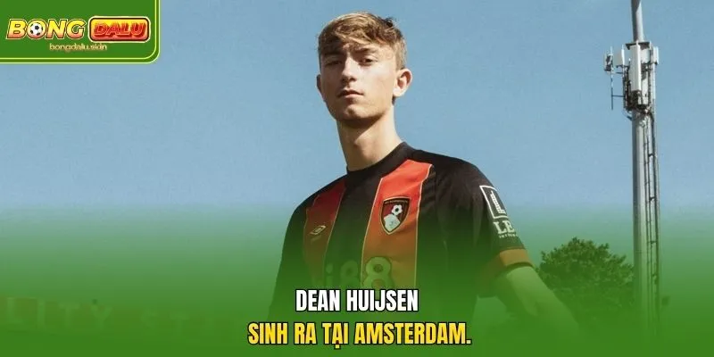 Dean Huijsen sinh ra tại Amsterdam.