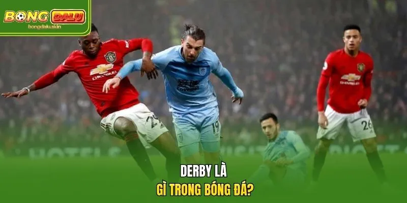 Derby là gì trong bóng đá?