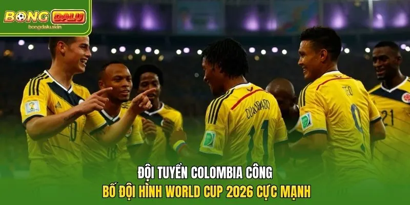 Đội Tuyển Colombia Công Bố Đội Hình World Cup 2026 Cực Mạnh