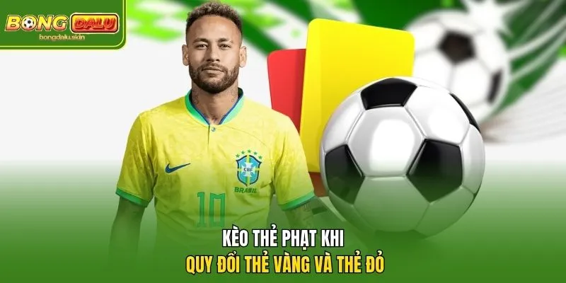 Kèo thẻ phạt khi quy đổi thẻ vàng và thẻ đỏ