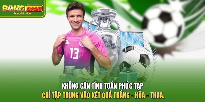 Không cần tính toán phức tạp chỉ tập trung vào kết quả thắng - hòa - thua.