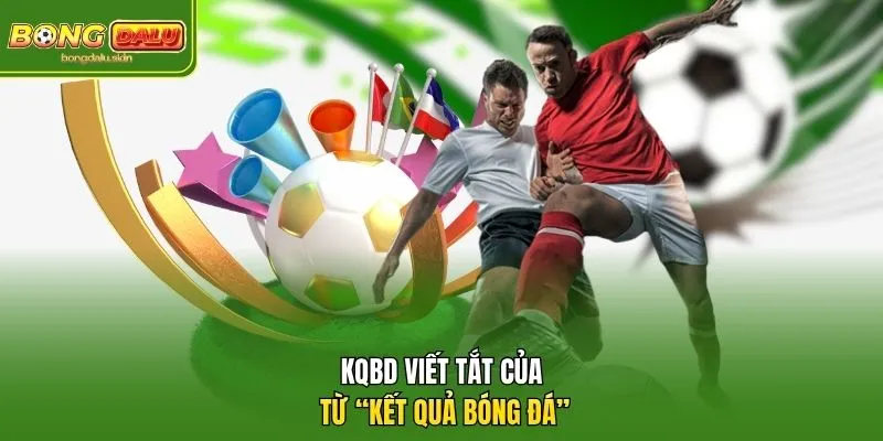 Kqbd viết tắt của từ “Kết Quả Bóng Đá”.