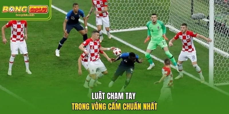 Luật chạm tay trong vòng cấm chuẩn nhất