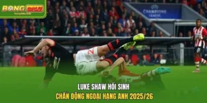 Luke Shaw Hồi Sinh Chấn Động Ngoại Hạng Anh 2025/26 