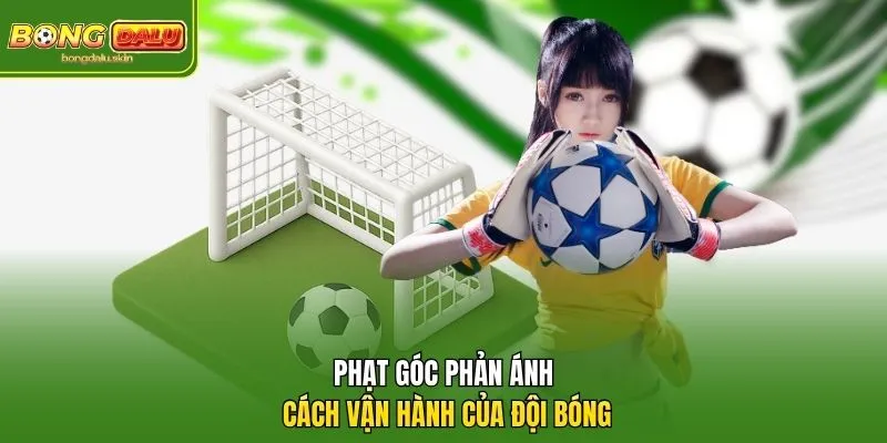 Phạt góc phản ánh cách vận hành của đội bóng