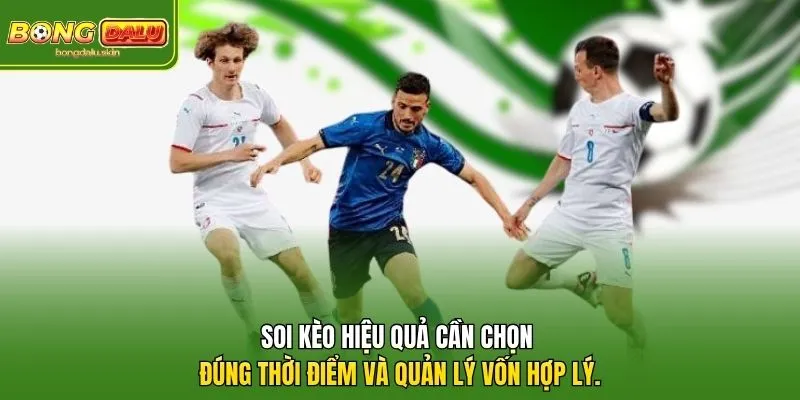 Soi kèo hiệu quả cần chọn đúng thời điểm và quản lý vốn hợp lý.