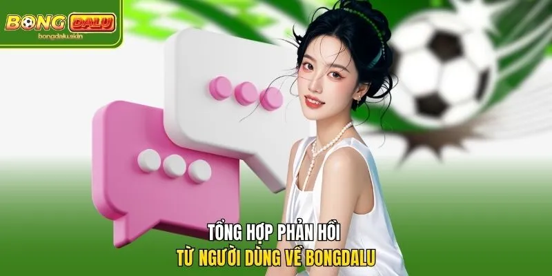 Tổng hợp phản hồi từ người dùng về Bongdalu