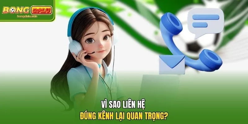 Vì sao Liên hệ đúng kênh lại quan trọng?