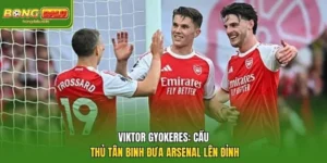 Viktor Gyokeres: Cầu Thủ Tân Binh Đưa Arsenal Lên Đỉnh